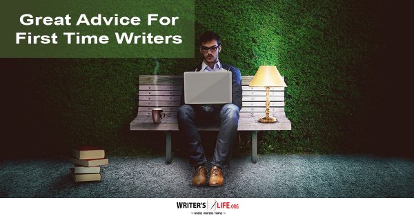 Great Advice For First Time Writers - Writer's Life.org