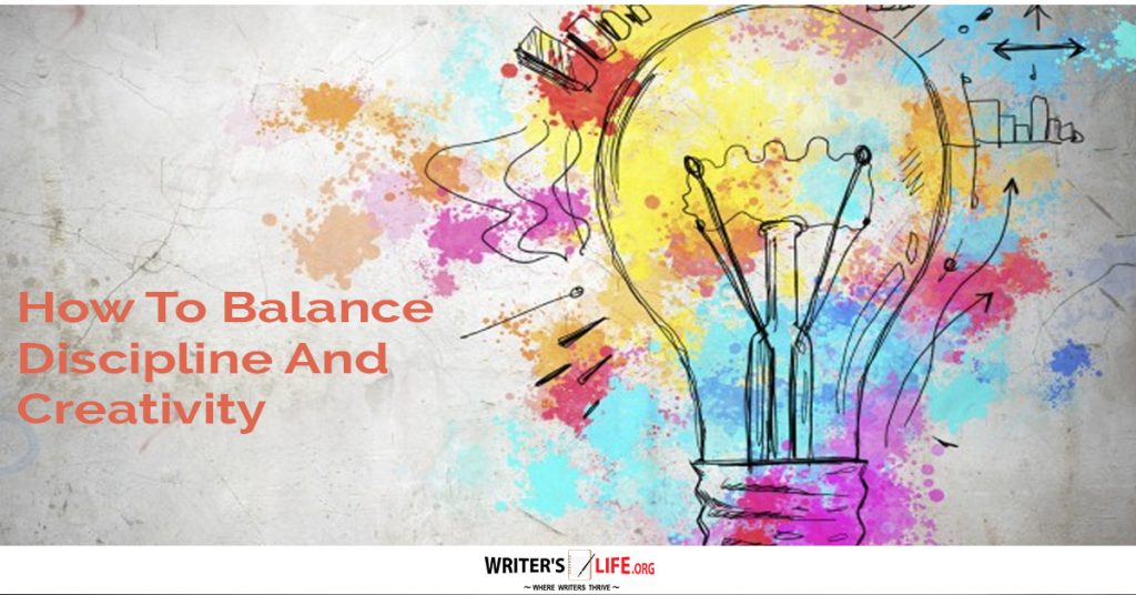 How To Balance Discipline And Creativity – Writer’s Life.org