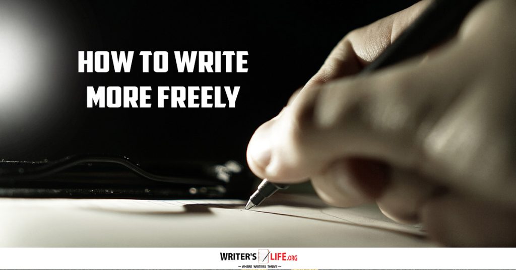 How To Write More Freely – Writer’s Life.org