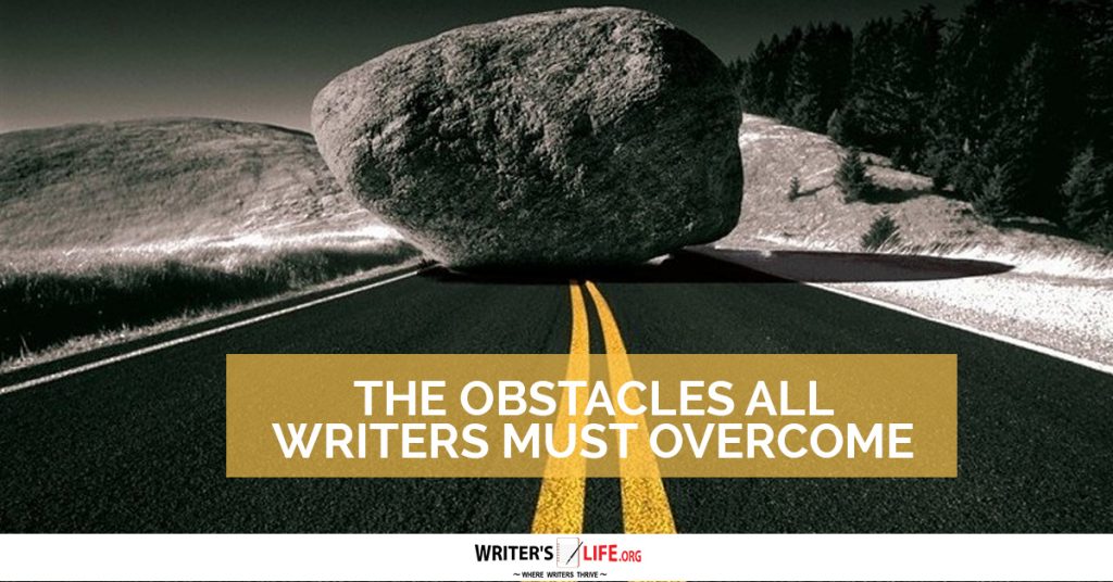 The Obstacles All Writers Must Overcome – Writer’s Life.org