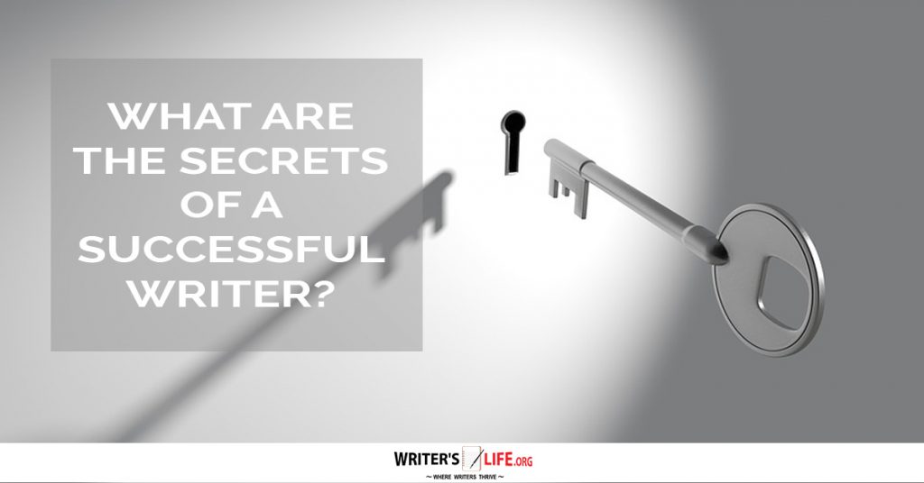 What Are The Secrets Of A Successful Writer? – Writer’s Life.org