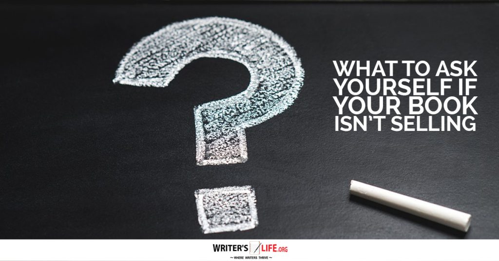What To Ask Yourself If Your Book Isn’t Selling – Writer’s Life.org
