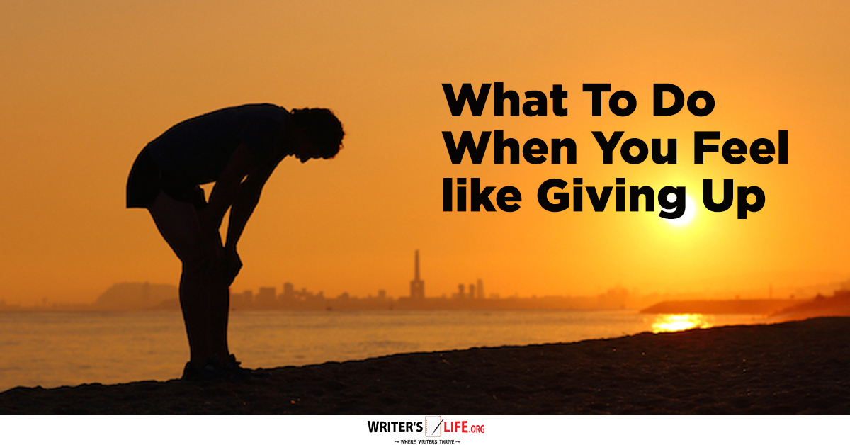 What To Do When You Feel like Giving Up - Writer's Life.org.