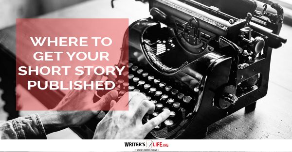 Where To Get Your Short Story Published - Writer's Life.org