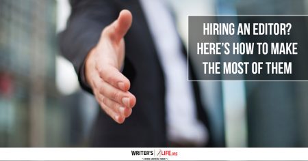 Hiring An Editor? Here’s How To Make The Most Of Them - Writer's Life.org