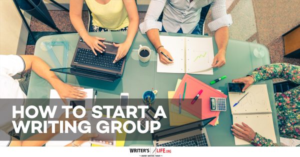 How To Start A Writing Group - Writer's Life.org