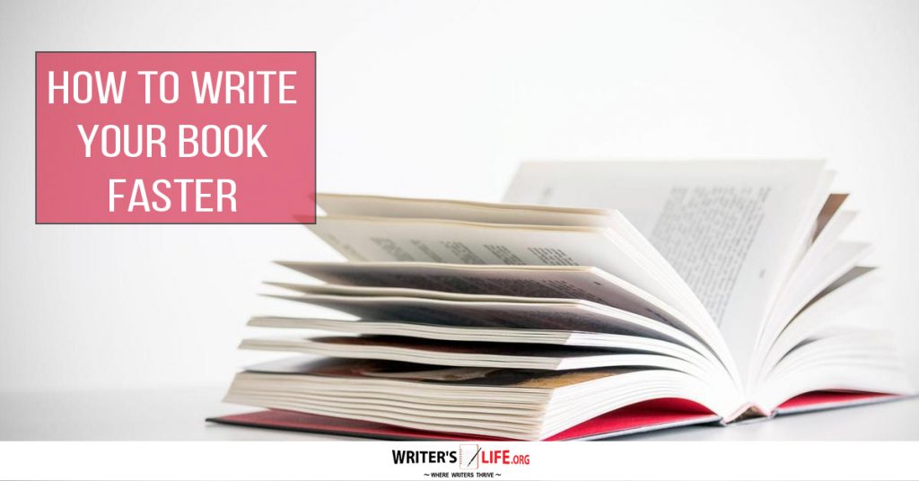 How To Write Your Book Faster – Writer’s Life.org