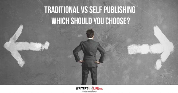 Traditional Vs Self Publishing - Which Should You Choose? Writer's Life.org