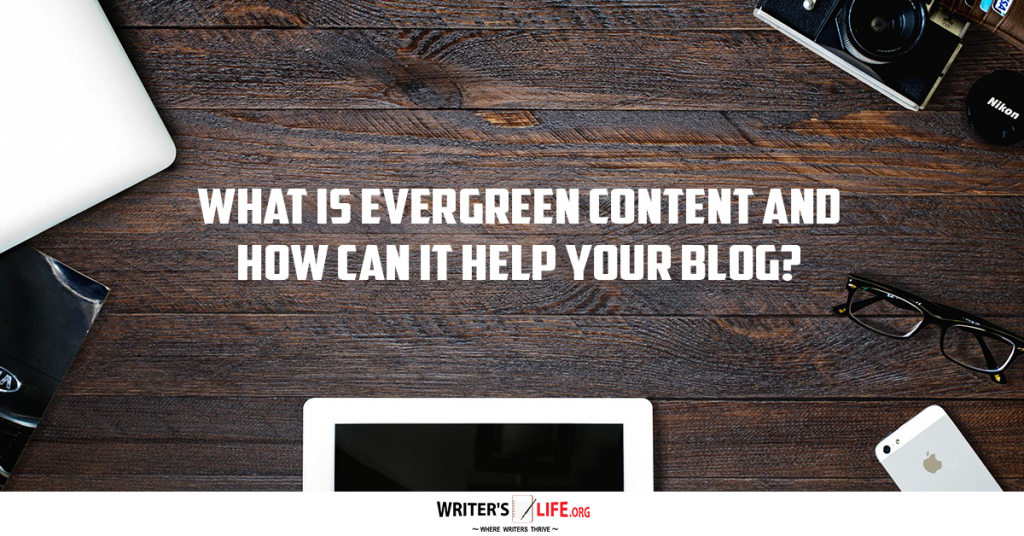 What Is Evergreen Content And How Can It Help Your Blog – Writer’s Life.org