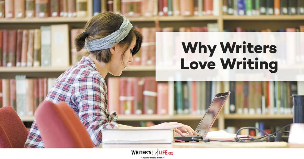 Why Writers Love Writing – Writer’s Life.org