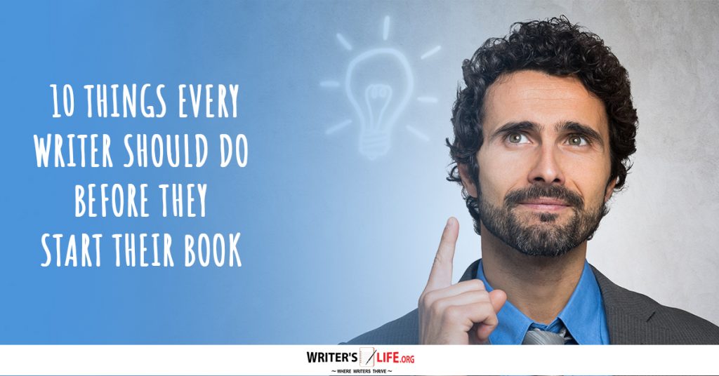 10 Things Every Writer Should Do Before They Start Their Book – Writer’s Life.org