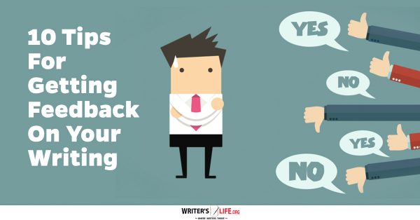 10 Tips For Getting Feedback On Your Writing - Writer's Life.org