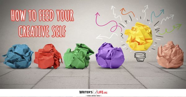 How To Feed Your Creative Self - Writer's Life.org