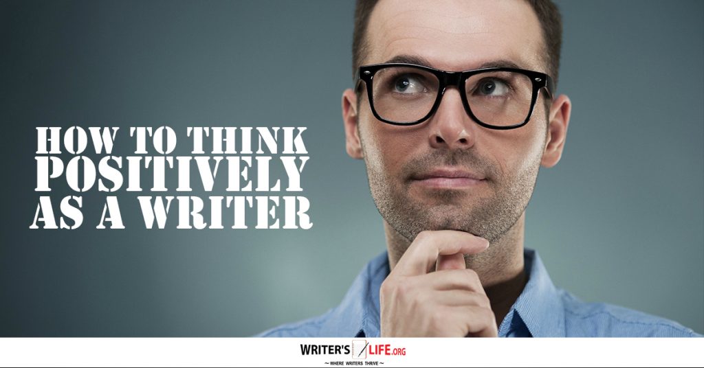 How To Think Positively As A Writer – Writer’s Life.org