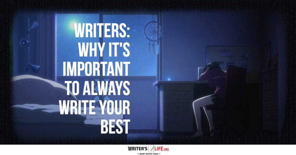 Writers Why It’s Important To Always Write Your Best – Writers Life.org