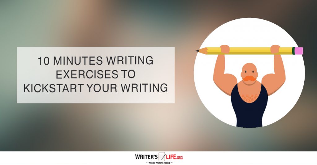 10 Minute Writing Exercises To Kickstart Your Writing – Writer’s Life.org