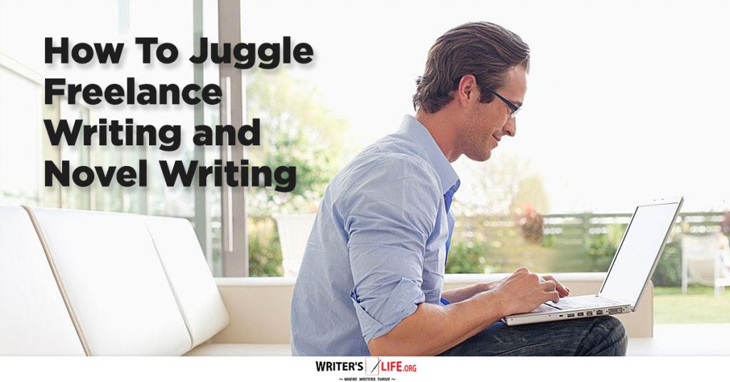 How To Juggle Freelance Writing and Novel Writing – WritersLife.org