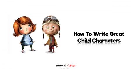 How To Write Great Child Characters - Writer's Life.org