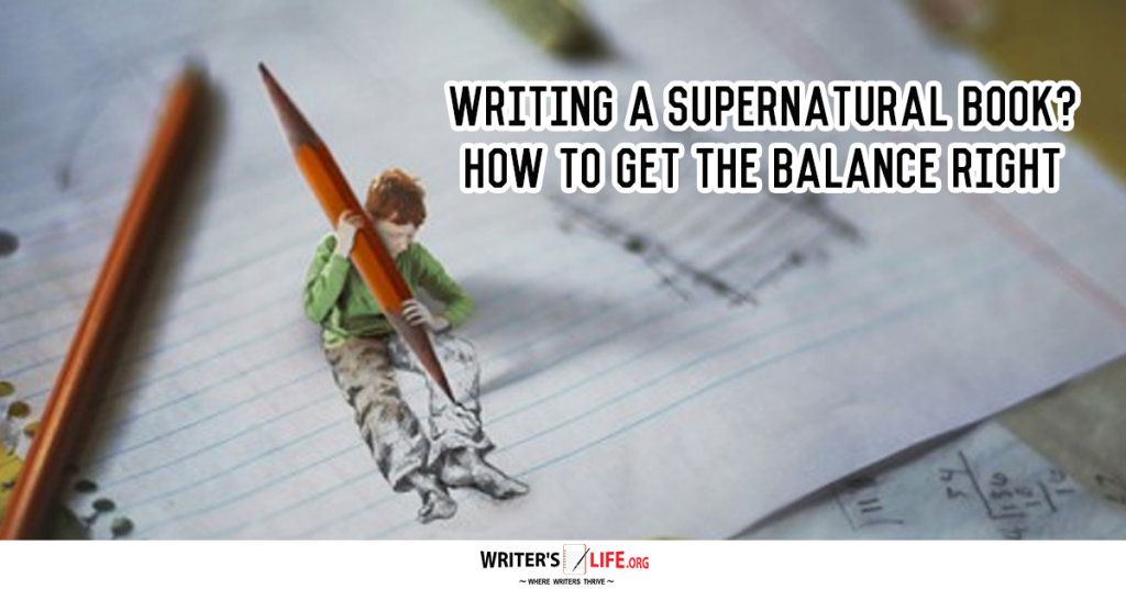 Writing A Supernatural Book? How To Get The Balance Right – Writer’s Life.org