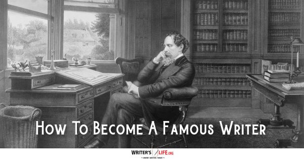 How To Become A Famous Writer - Writer's Life.org