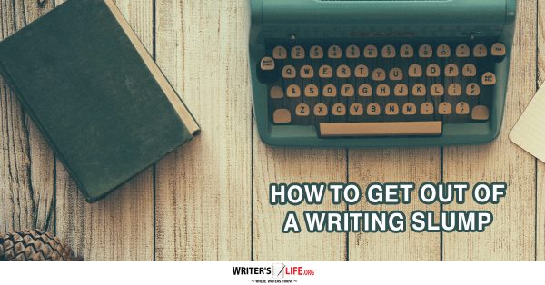 How To Get Out Of A Writing Slump - Writer's Life.org