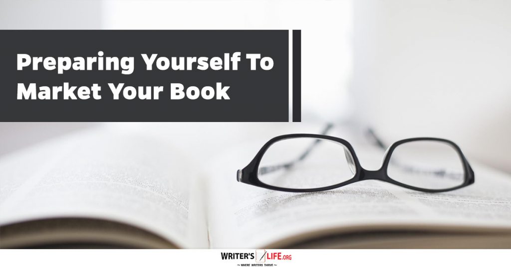 Preparing Yourself To Market Your Book – Writer’s Life.org