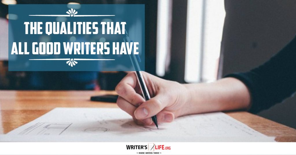 The Qualities That All Good Writers Have – Writer’s Life.org