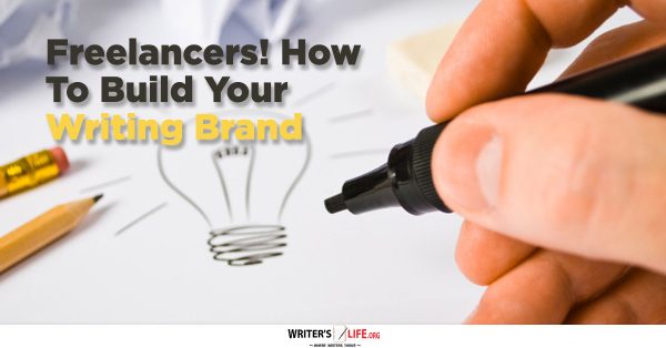 Freelancers! How To Build Your Writing Brand - Writer's Life.org