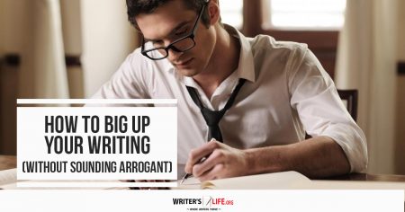 How To Big Up Your Writing (Without Sounding Arrogant) - Writer's Life.org