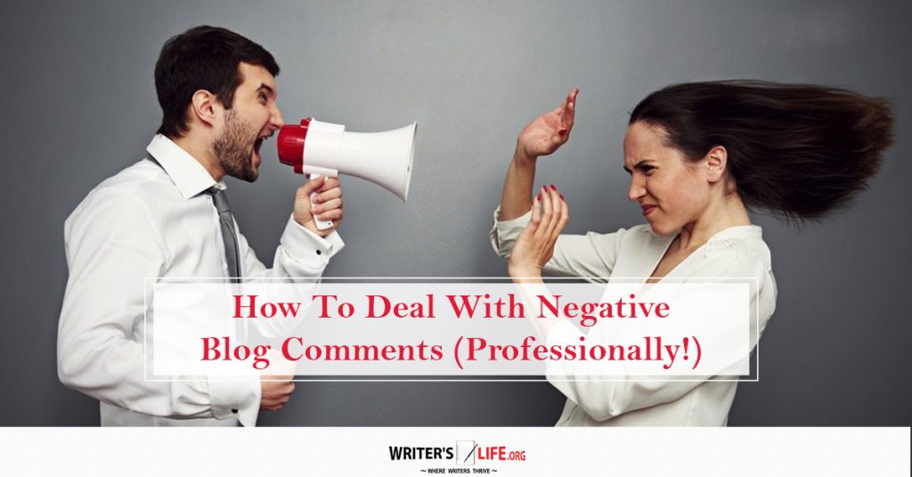 How To Deal With Negative Blog Comments (Professionally!) – Writer’s Life.org