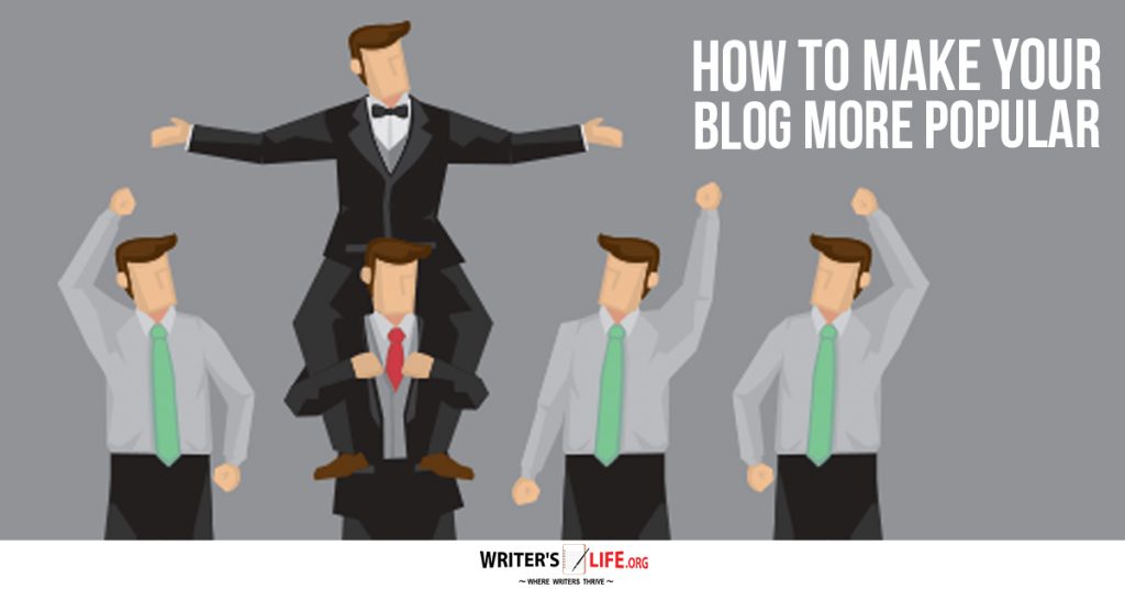 How To Make Your Blog More Popular – Writer’s Life.org