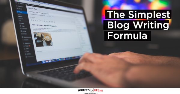 The Simplest Blog Writing Formula - Writer's Life.org