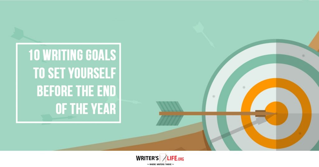 10 Writing Goals To Set Yourself Before The End Of The Year – Writer’s Life.org
