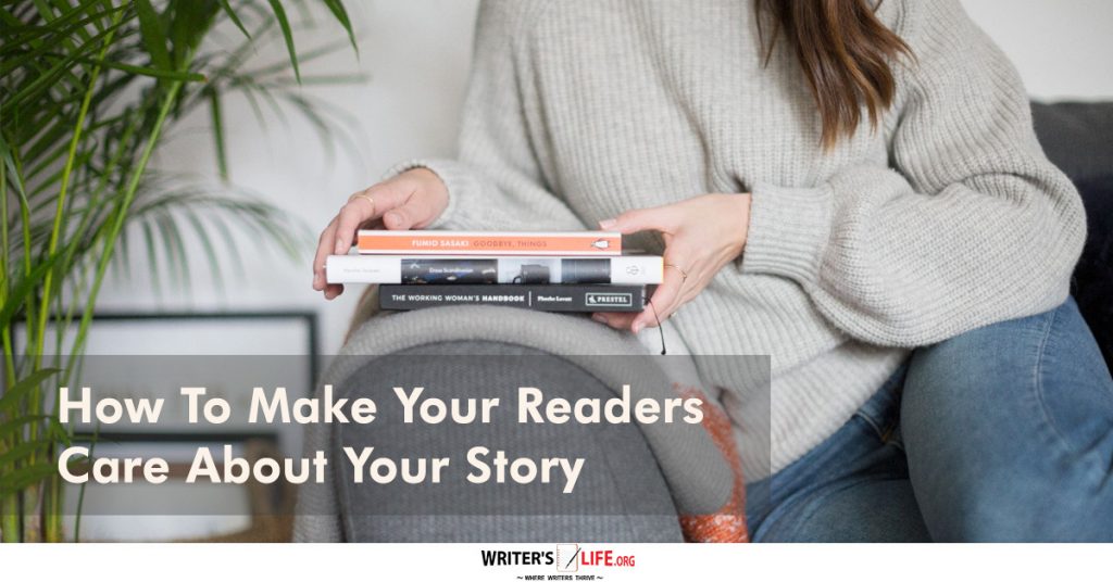 How To Make Your Readers Care About Your Story – Writer’s Life.org