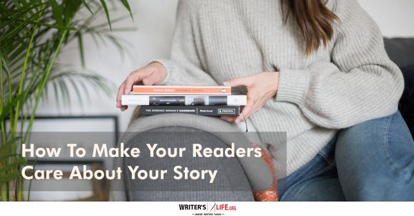 How To Make Your Readers Care About Your Story - Writer's Life.org