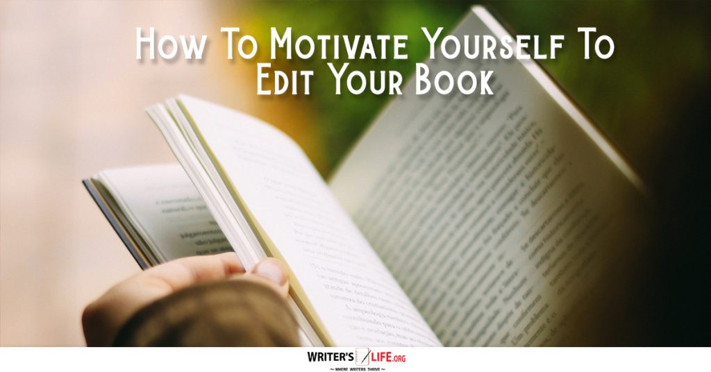 How To Motivate Yourself To Edit Your Book – Writer’s Life.org