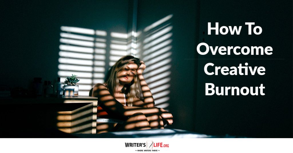 How To Overcome Creative Burnout – Writer’s Life.org