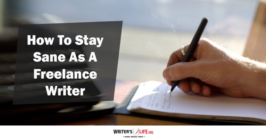 How To Stay Sane As A Freelance Writer – Writer’s Life.org