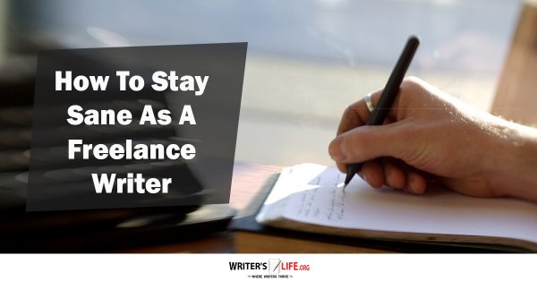 How To Stay Sane As A Freelance Writer - Writer's Life.org
