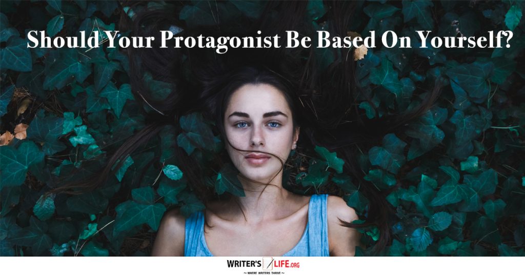 Should Your Protagonist Be Based On Yourself? – Writer’s Life.org