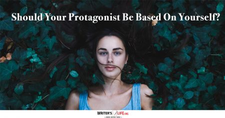 Should Your Protagonist Be Based On Yourself? - Writer's Life.org