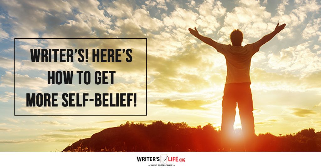 Writers! Here’s How To Have More Self-Belief – Writer’s Life.org