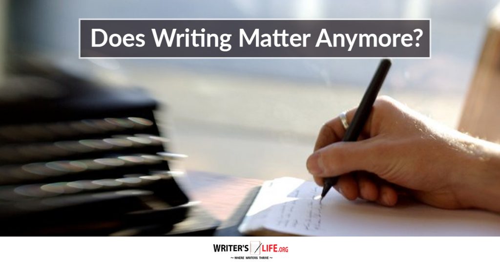 Does Writing Matter Anymore-WriterLife.org