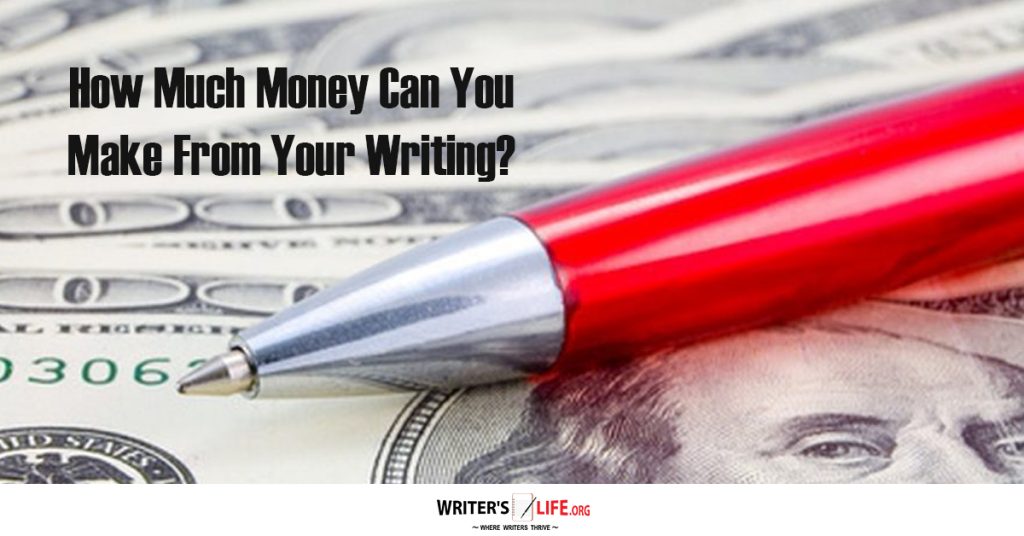 How Much Money Can You Make From Your Writing? – Writer’s Life.org
