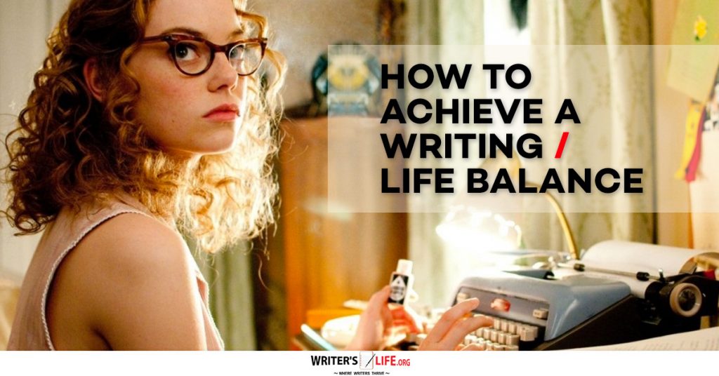 How To Achieve A Writing/ Life Balance – Writer’s Life.org