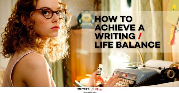 How To Achieve A Writing/ Life Balance - Writer's Life.org