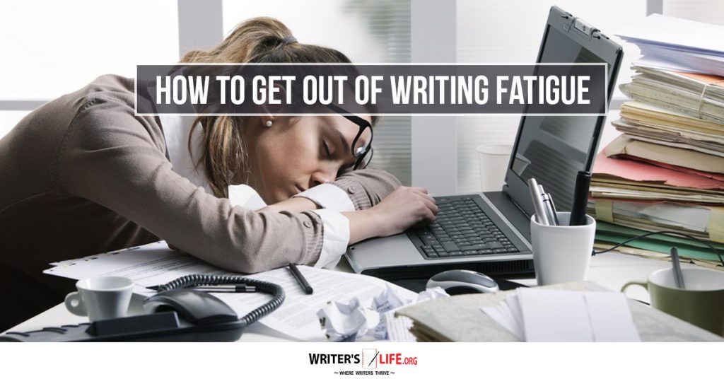How To Get Out Of Writing Fatigue – Writer’s Life.org
