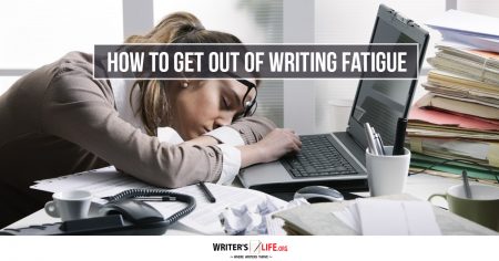 How To Get Out Of Writing Fatigue - Writer's Life.org