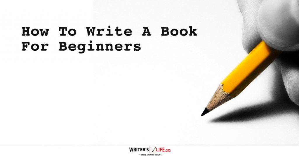How To Write A Book For Beginners – Writer’s Life.org