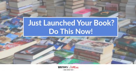 Just Launched Your Book? Do This Now! Writers Life.org